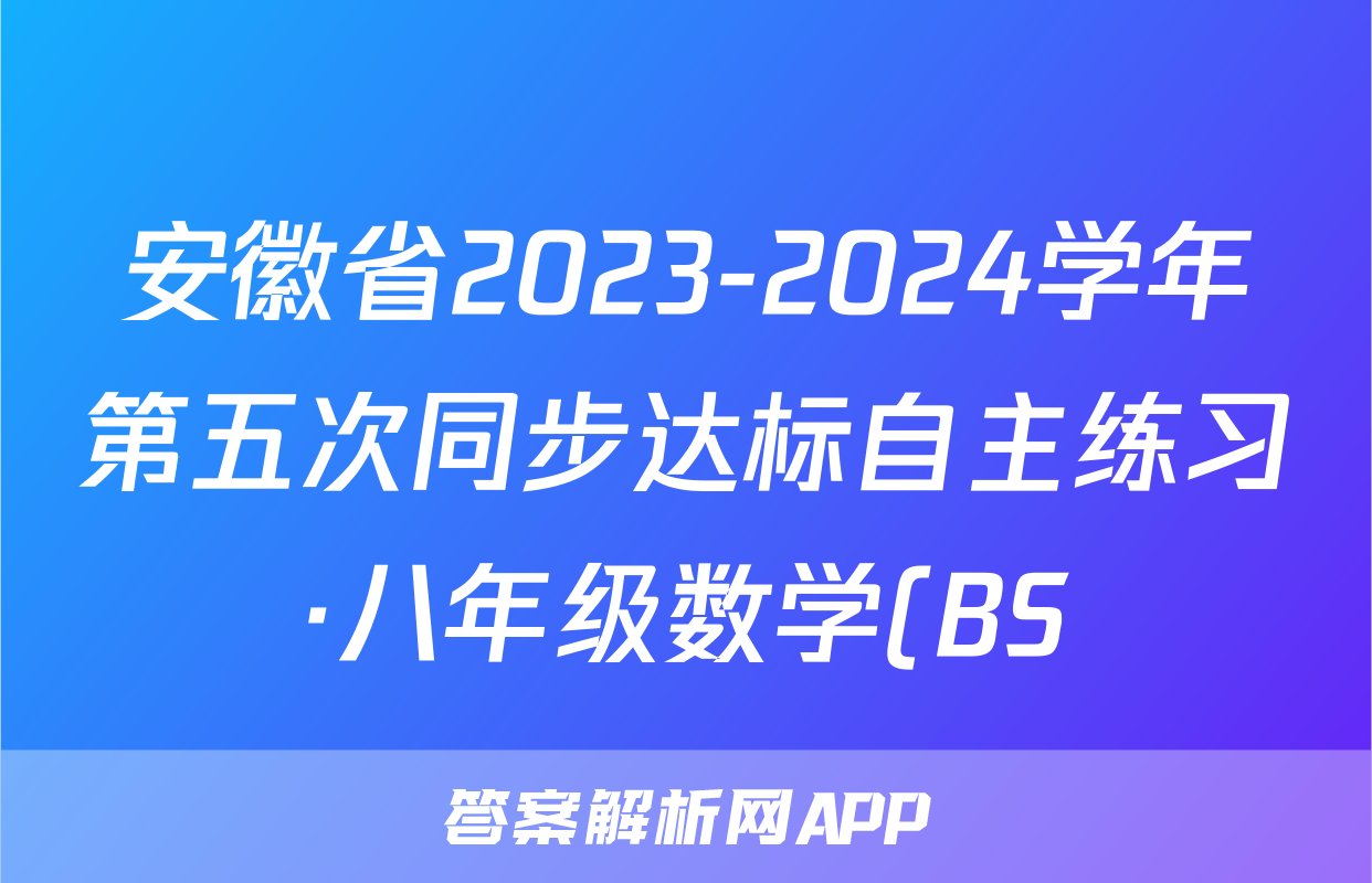 安徽省2023-2024学年第五次同步达标自主练习·八年级数学(BS)答案