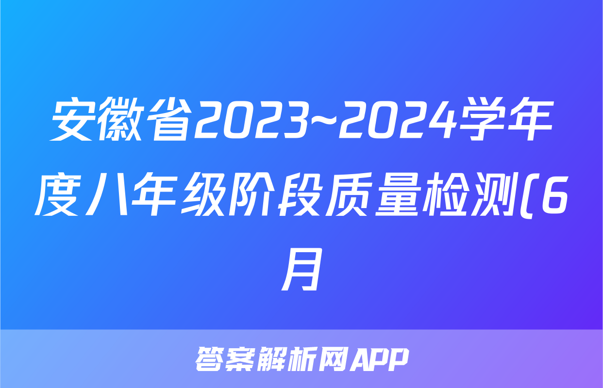 安徽省2023~2024学年度八年级阶段质量检测(6月)答案(数学)