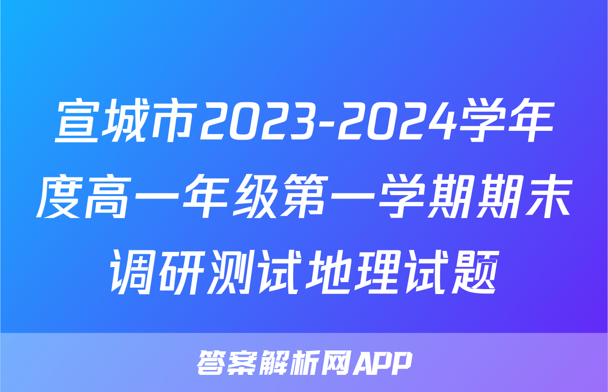 宣城市2023-2024学年度高一年级第一学期期末调研测试地理试题