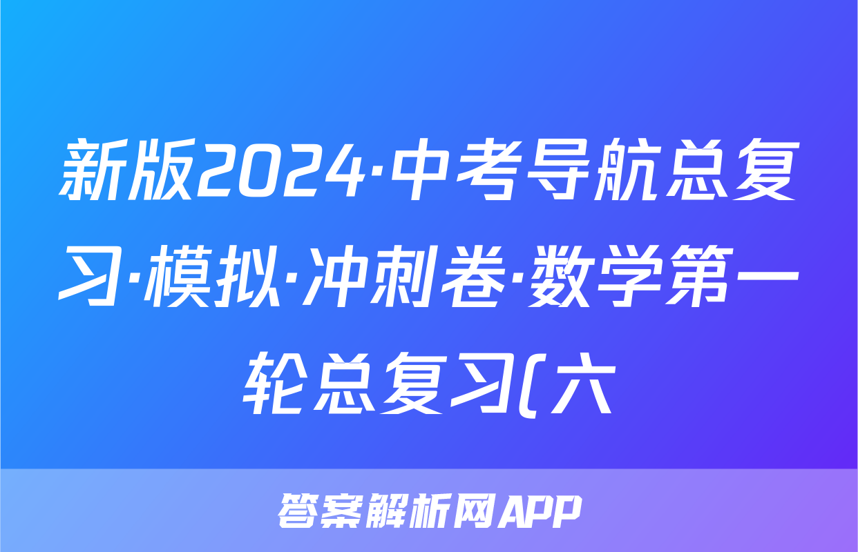 新版2024·中考导航总复习·模拟·冲刺卷·数学第一轮总复习(六)试题