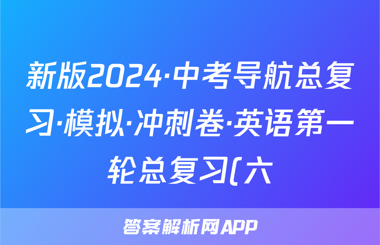 新版2024·中考导航总复习·模拟·冲刺卷·英语第一轮总复习(六)答案