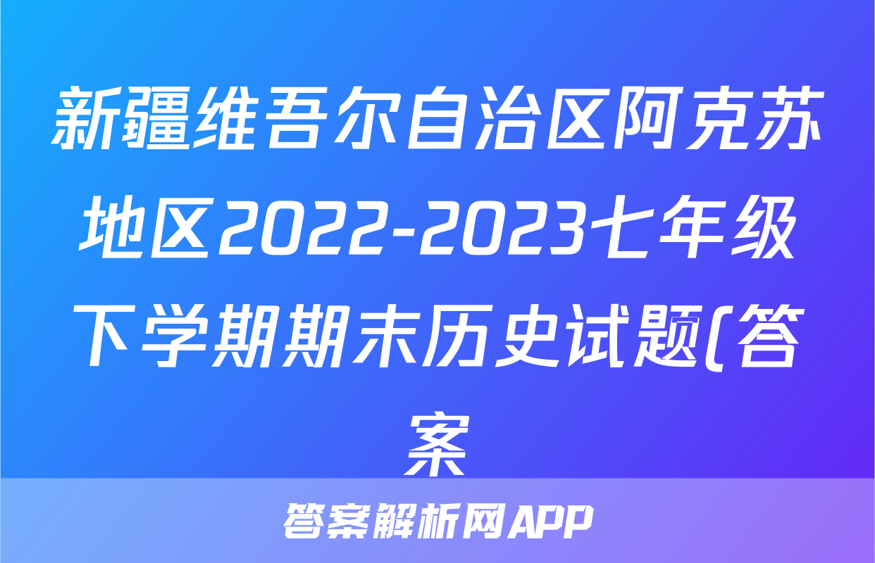 新疆维吾尔自治区阿克苏地区2022-2023七年级下学期期末历史试题(答案)考试试卷