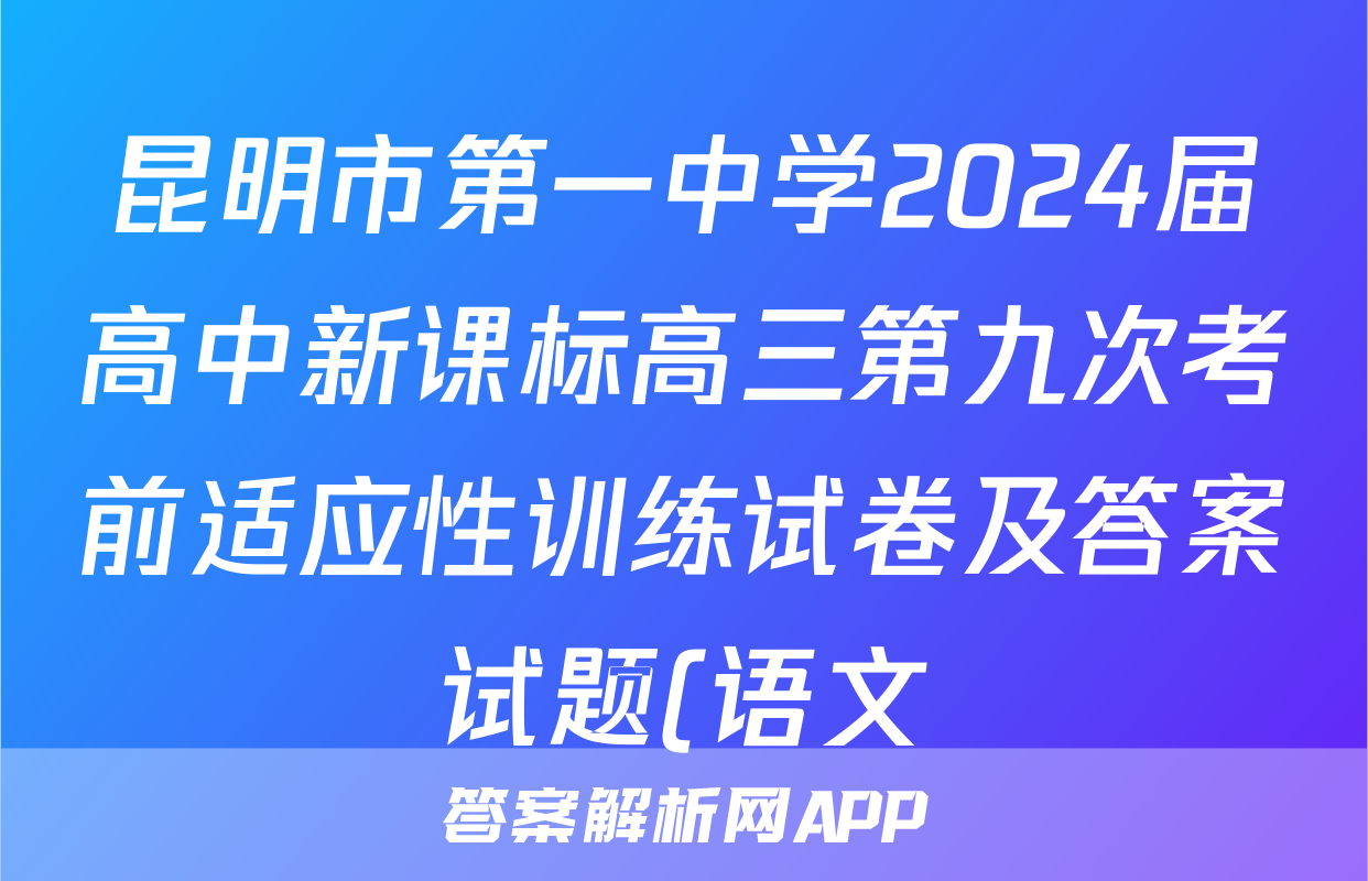 昆明市第一中学2024届高中新课标高三第九次考前适应性训练试卷及答案试题(语文)