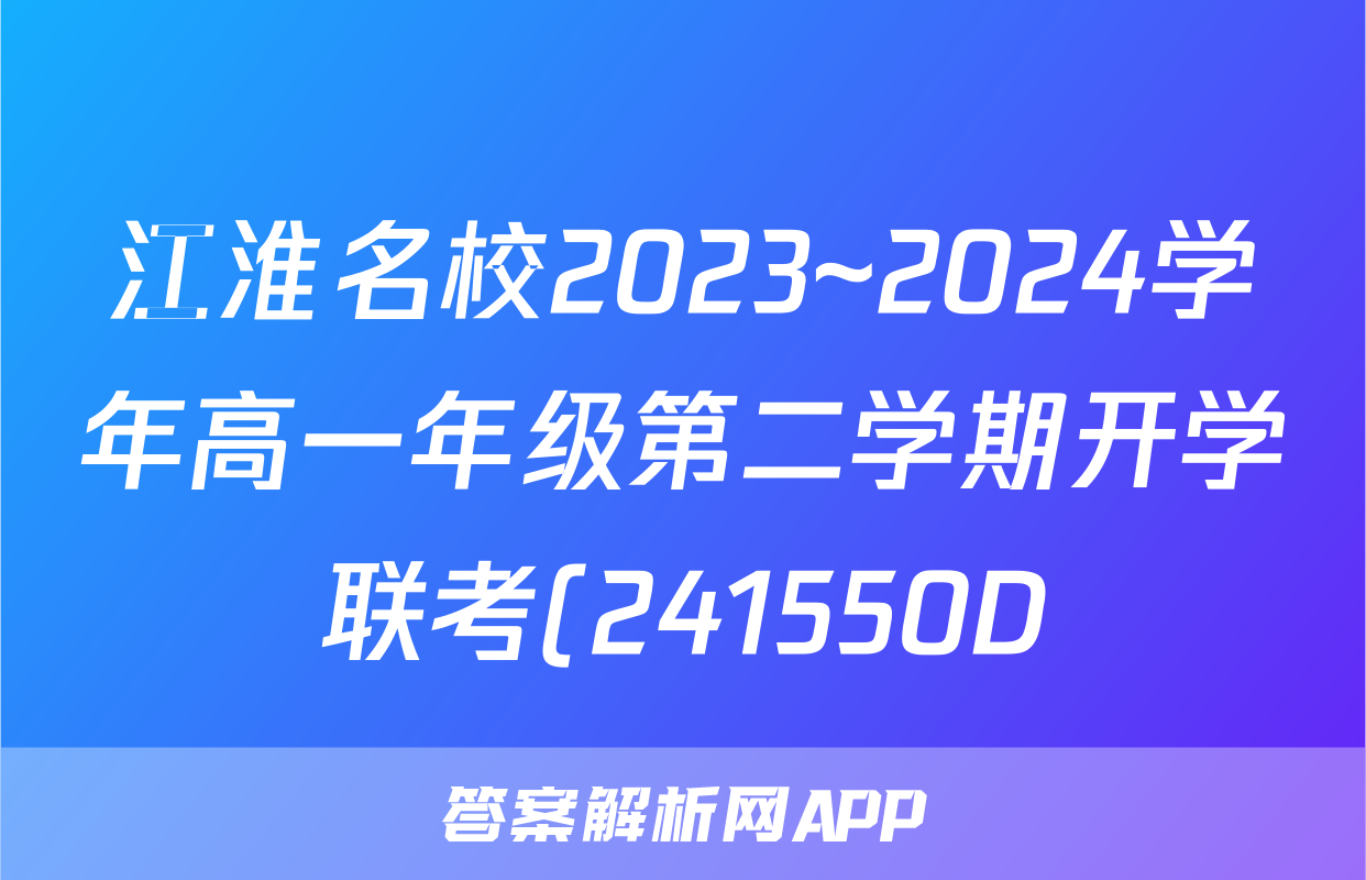 江淮名校2023~2024学年高一年级第二学期开学联考(241550D)英语答案