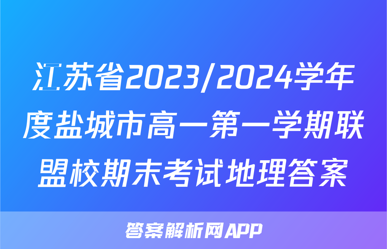 江苏省2023/2024学年度盐城市高一第一学期联盟校期末考试地理答案