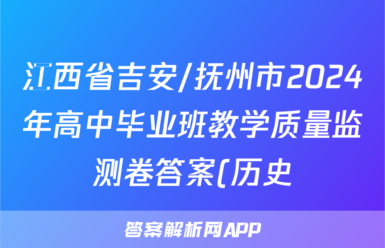 江西省吉安/抚州市2024年高中毕业班教学质量监测卷答案(历史)