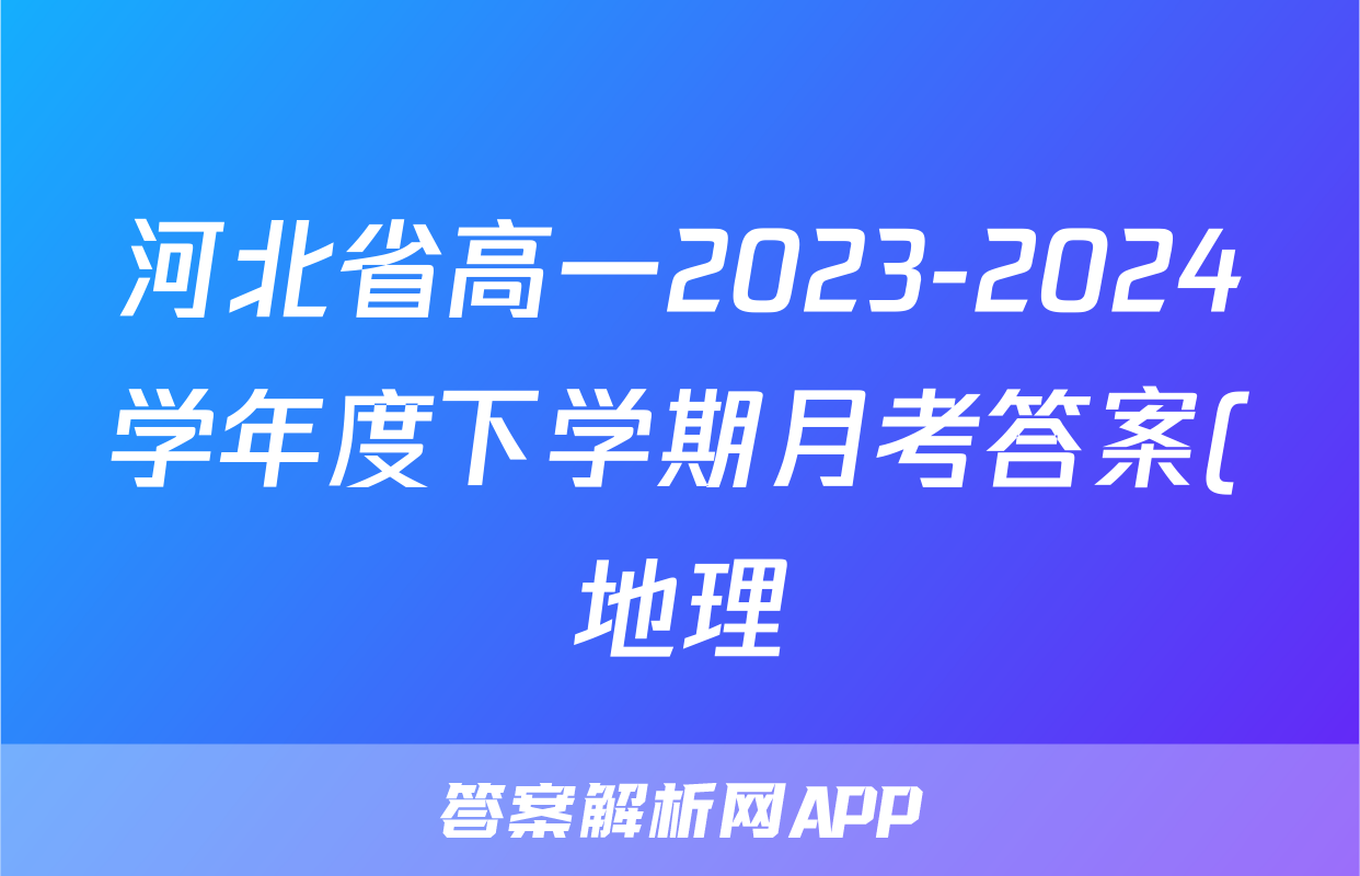 河北省高一2023-2024学年度下学期月考答案(地理)