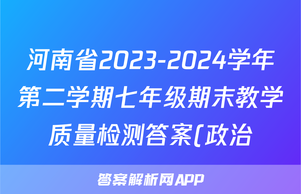 河南省2023-2024学年第二学期七年级期末教学质量检测答案(政治)