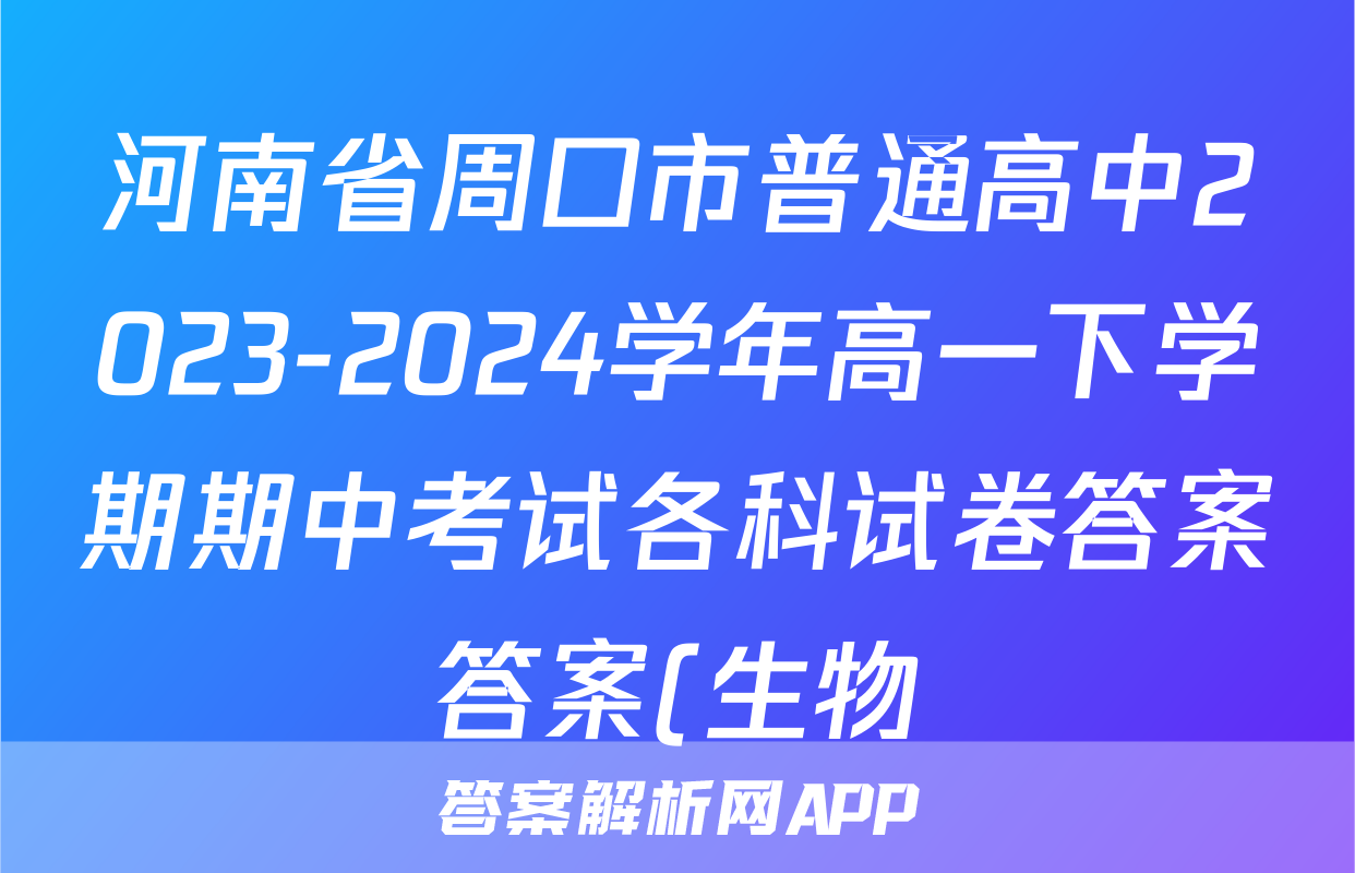 河南省周口市普通高中2023-2024学年高一下学期期中考试各科试卷答案答案(生物)