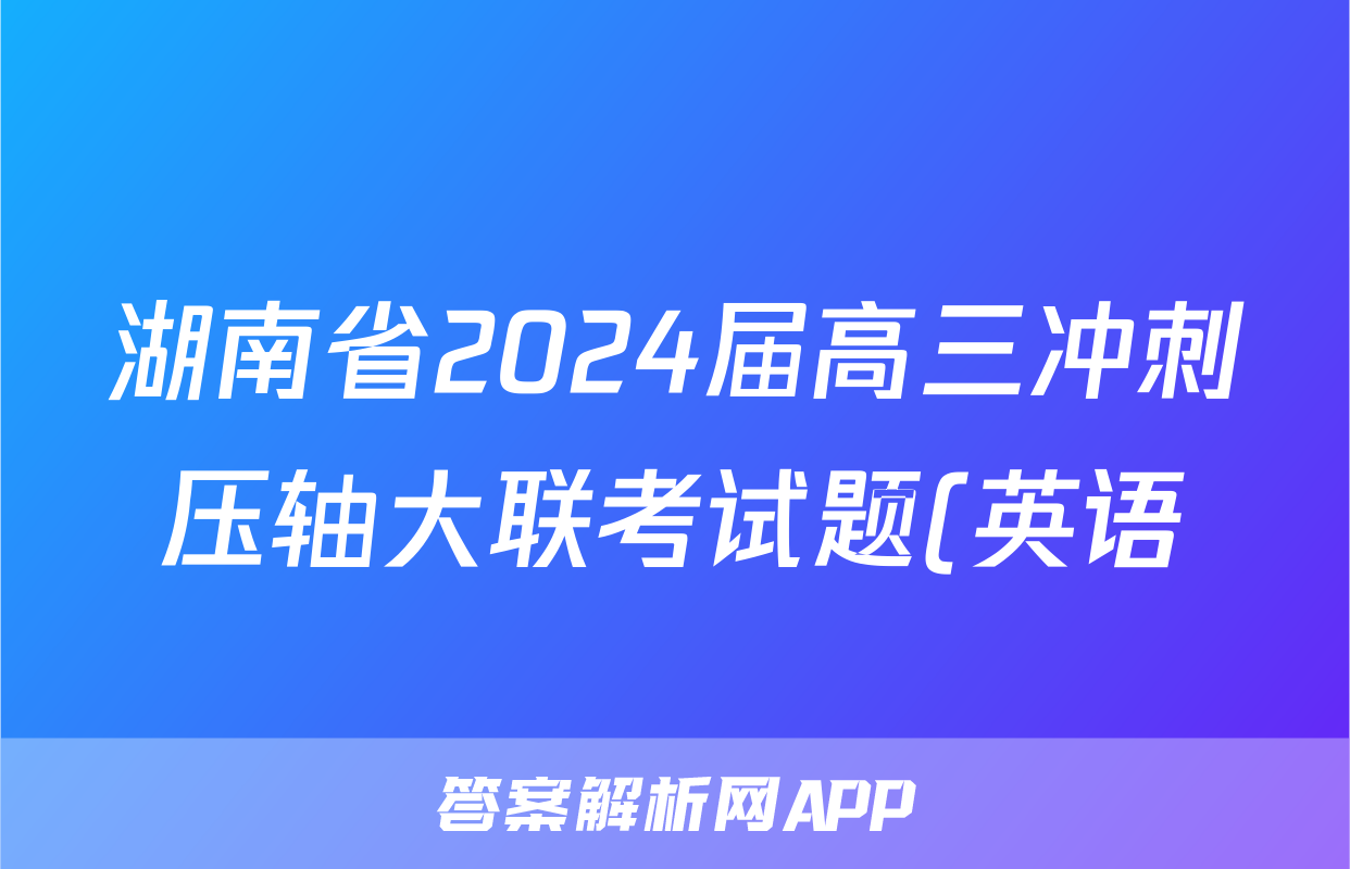 湖南省2024届高三冲刺压轴大联考试题(英语)
