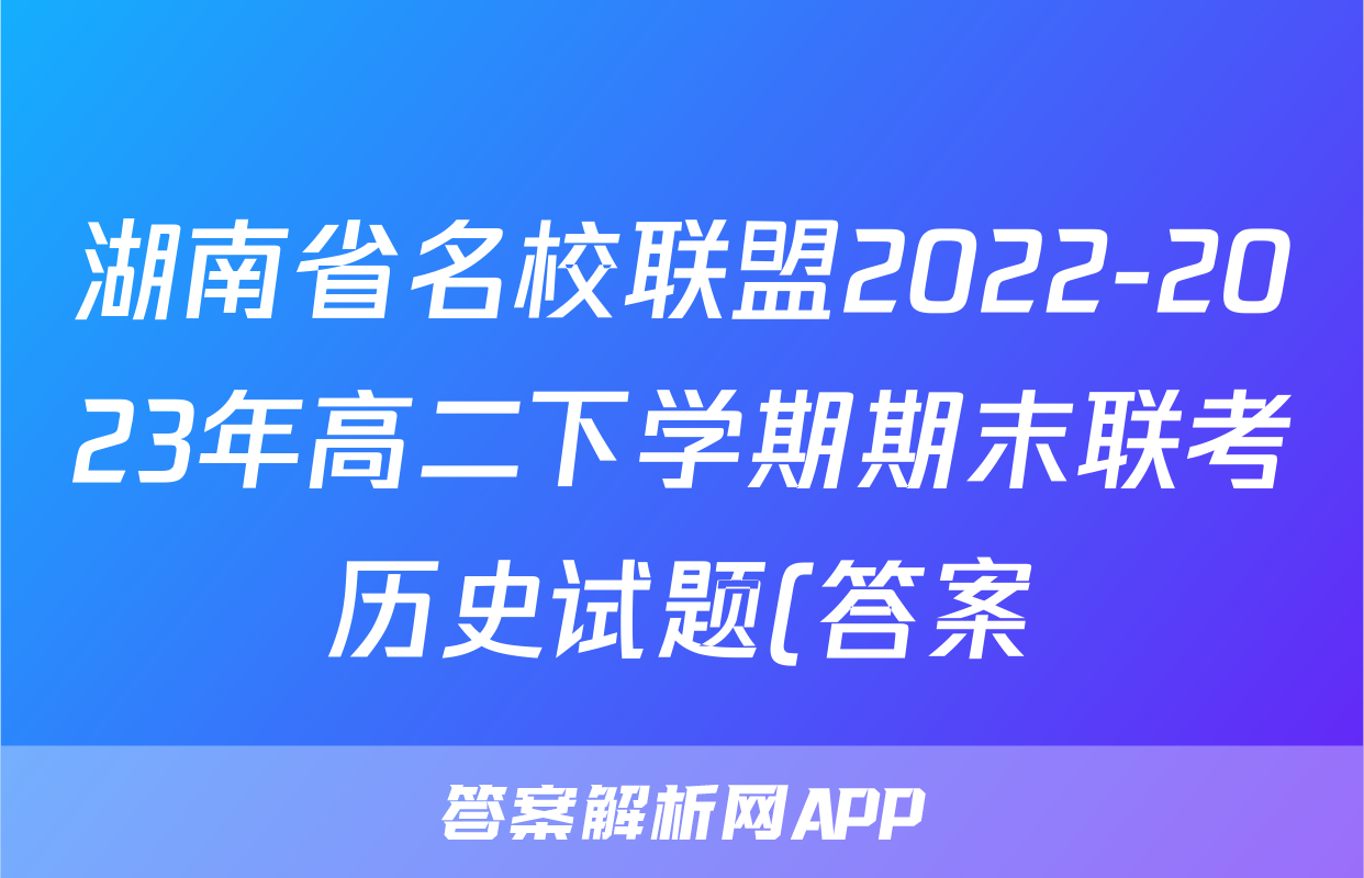 湖南省名校联盟2022-2023年高二下学期期末联考历史试题(答案)考试试卷