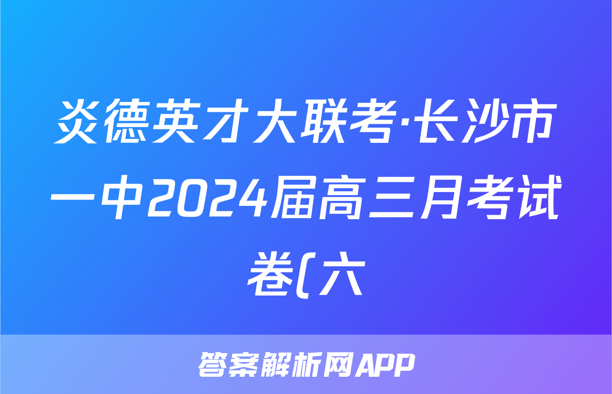 炎德英才大联考·长沙市一中2024届高三月考试卷(六)6物理试题
