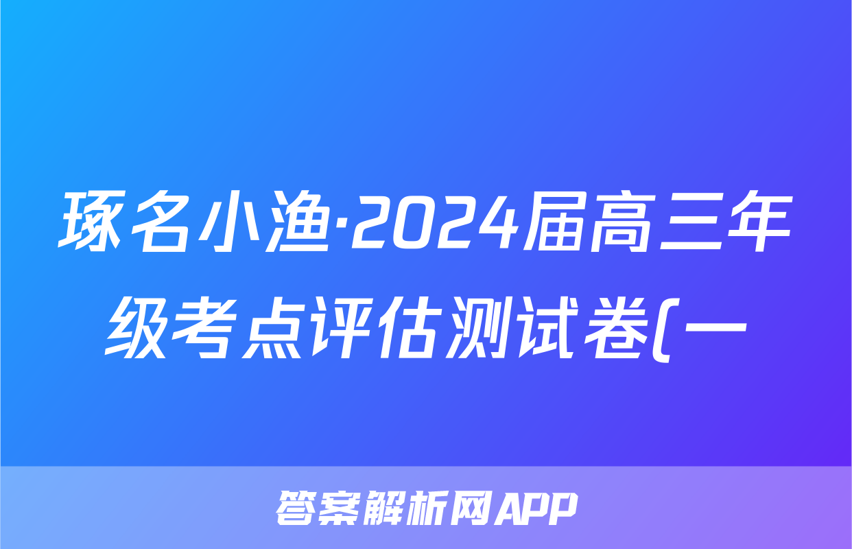 琢名小渔·2024届高三年级考点评估测试卷(一)1地理答案