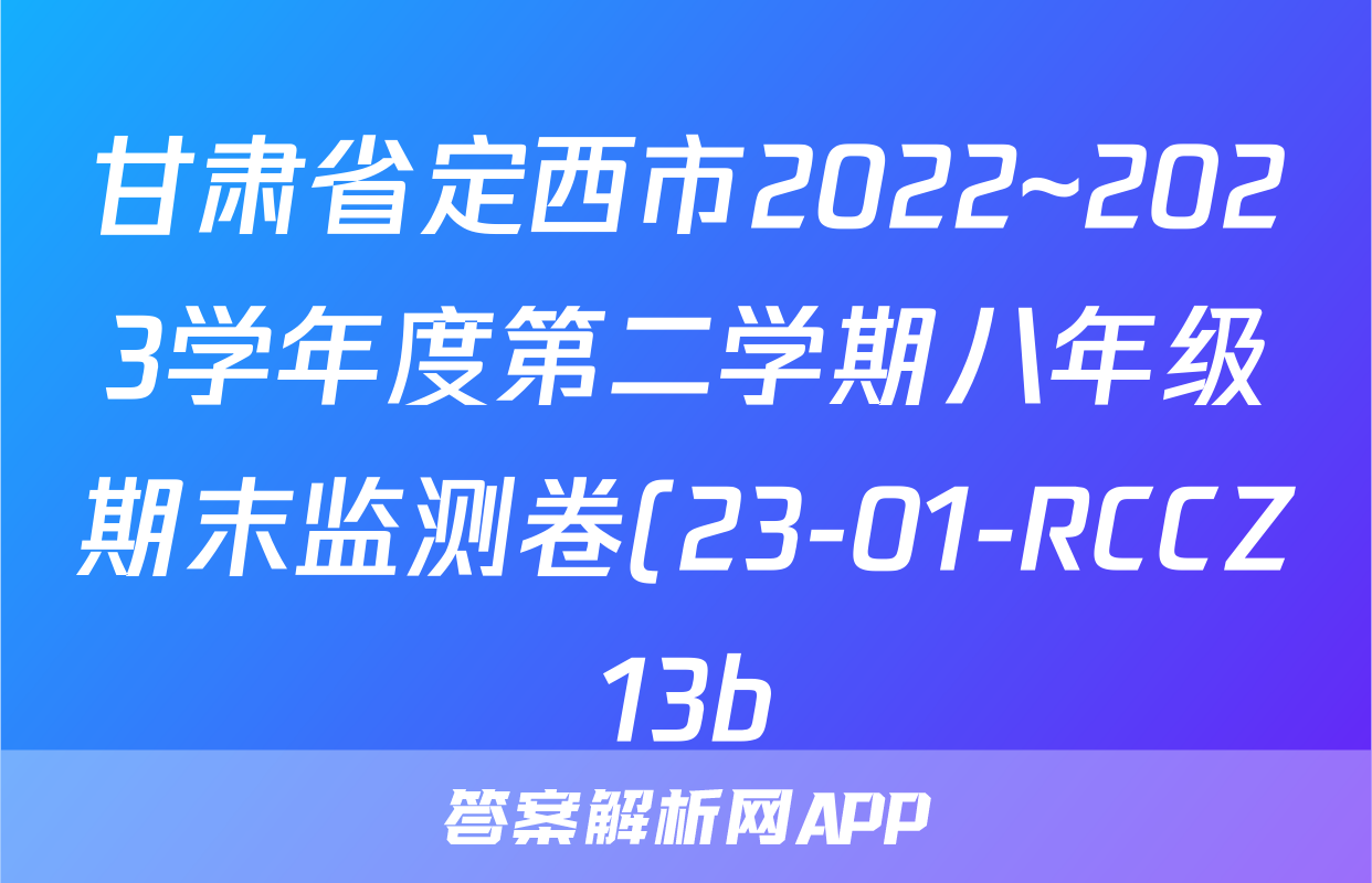 甘肃省定西市2022~2023学年度第二学期八年级期末监测卷(23-01-RCCZ13b)历史试卷 答案(更新中)