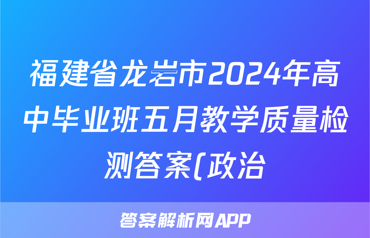福建省龙岩市2024年高中毕业班五月教学质量检测答案(政治)