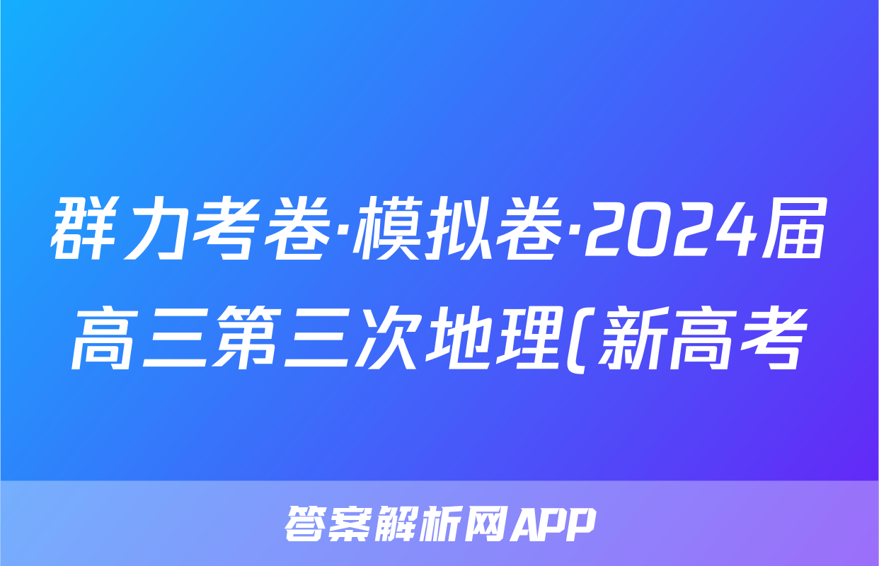 群力考卷·模拟卷·2024届高三第三次地理(新高考)3答案