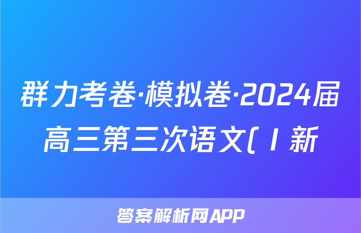 群力考卷·模拟卷·2024届高三第三次语文(Ⅰ新)试题