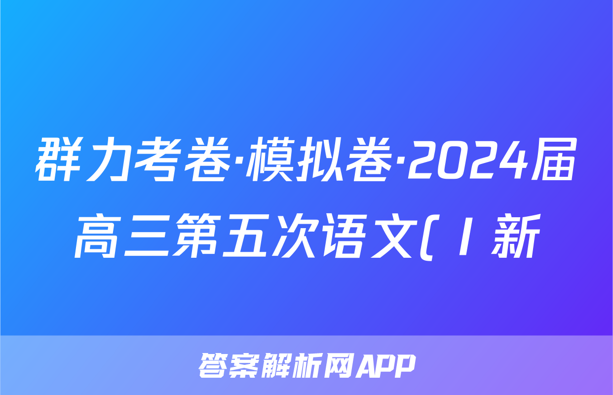 群力考卷·模拟卷·2024届高三第五次语文(Ⅰ新)试题