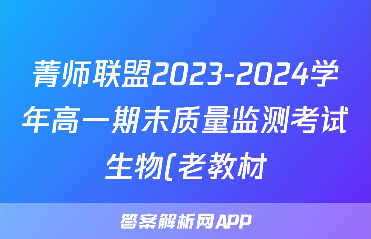 菁师联盟2023-2024学年高一期末质量监测考试生物(老教材)试题