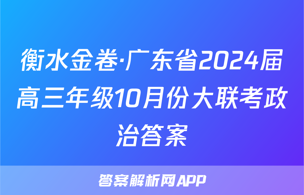 衡水金卷·广东省2024届高三年级10月份大联考政治答案