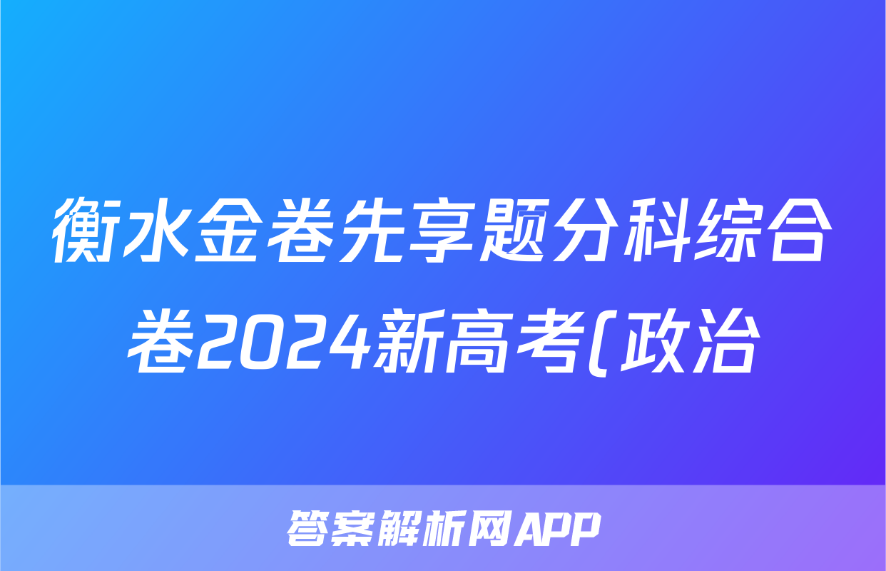 衡水金卷先享题分科综合卷2024新高考(政治)试卷答案