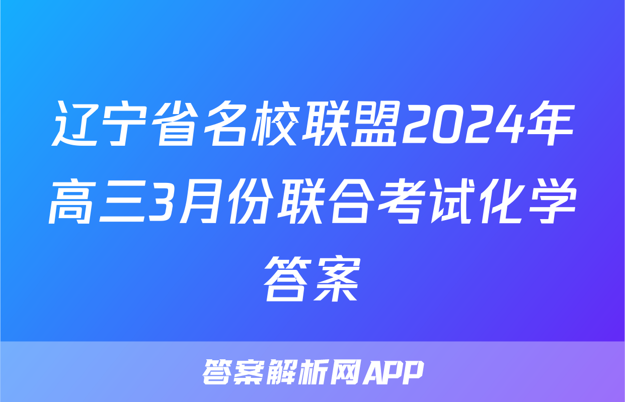 辽宁省名校联盟2024年高三3月份联合考试化学答案