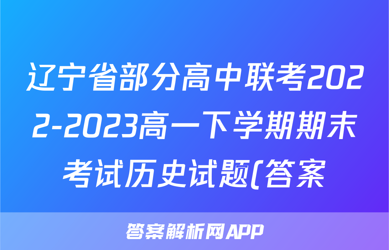 辽宁省部分高中联考2022-2023高一下学期期末考试历史试题(答案)考试试卷