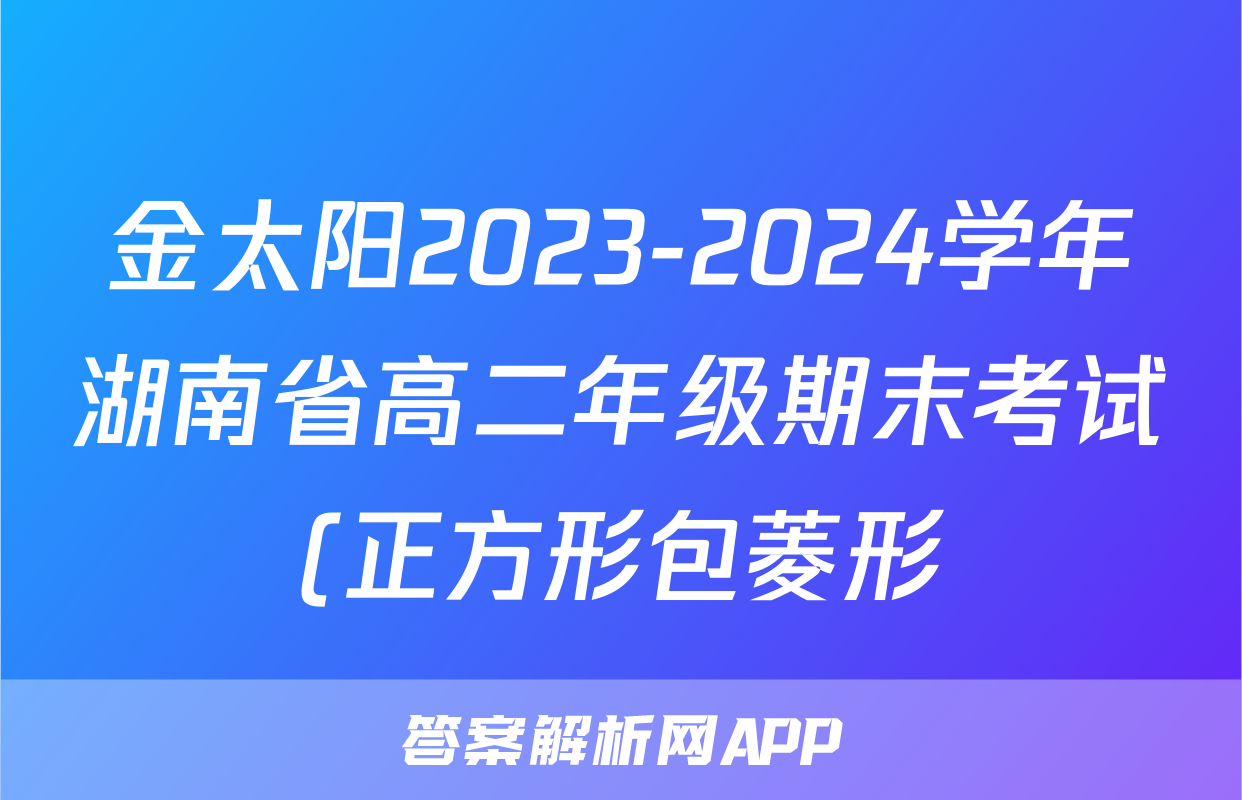 金太阳2023-2024学年湖南省高二年级期末考试(正方形包菱形)数学试题