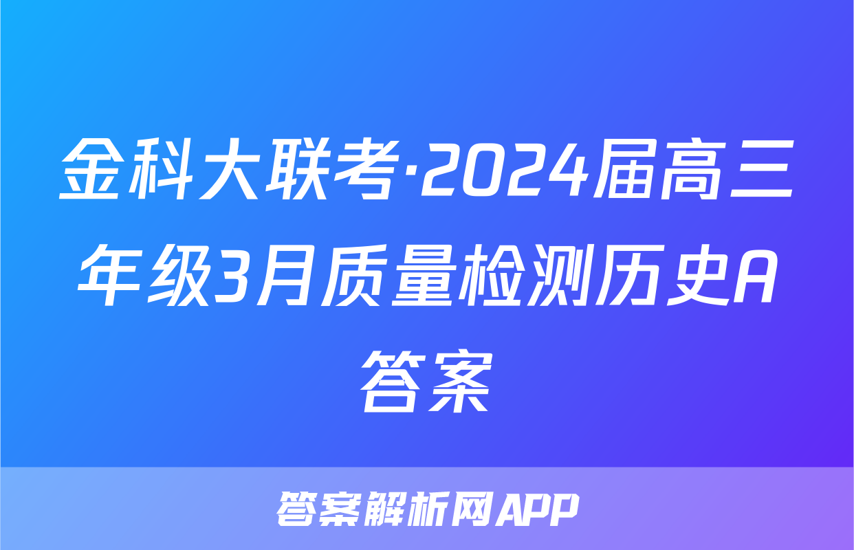 金科大联考·2024届高三年级3月质量检测历史A答案