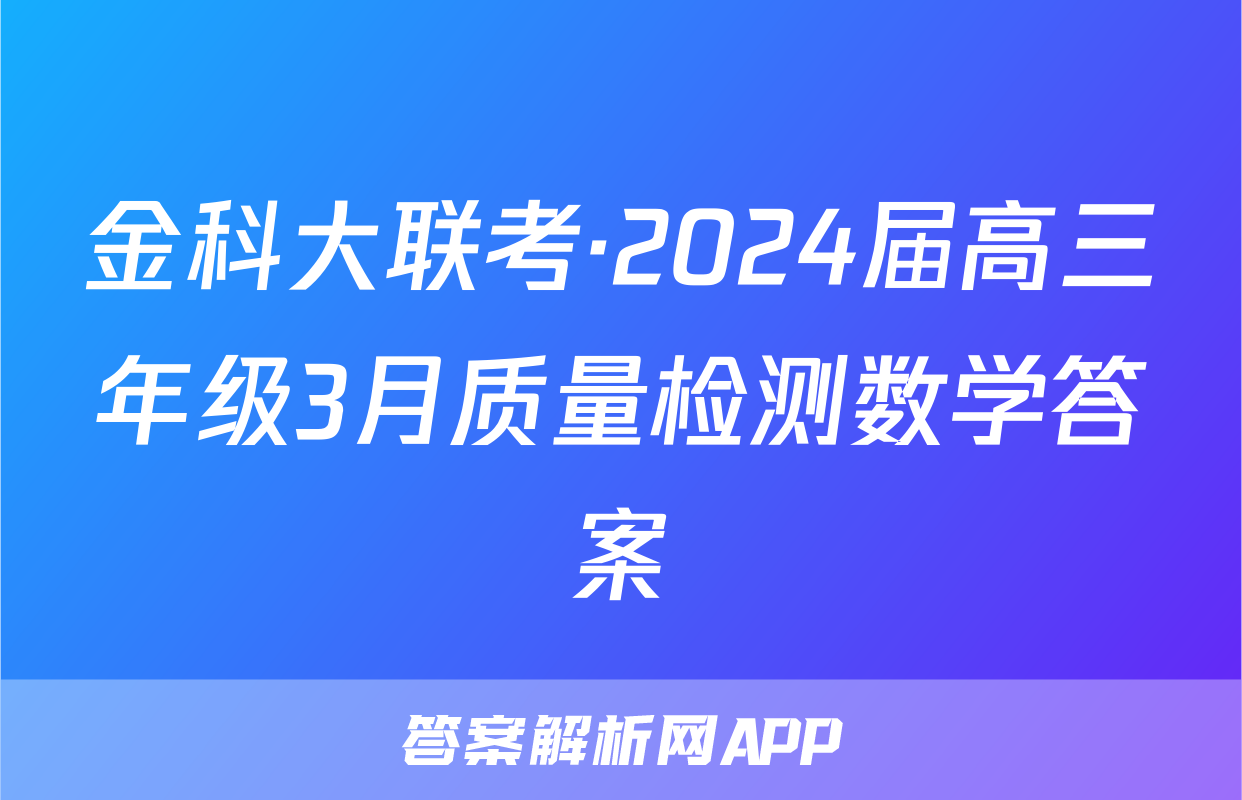 金科大联考·2024届高三年级3月质量检测数学答案