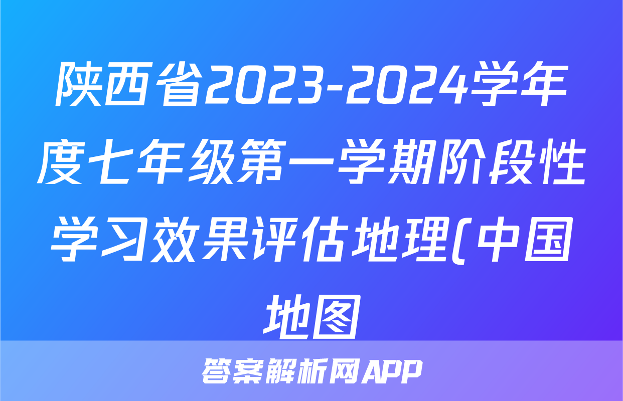 陕西省2023-2024学年度七年级第一学期阶段性学习效果评估地理(中国地图)试题