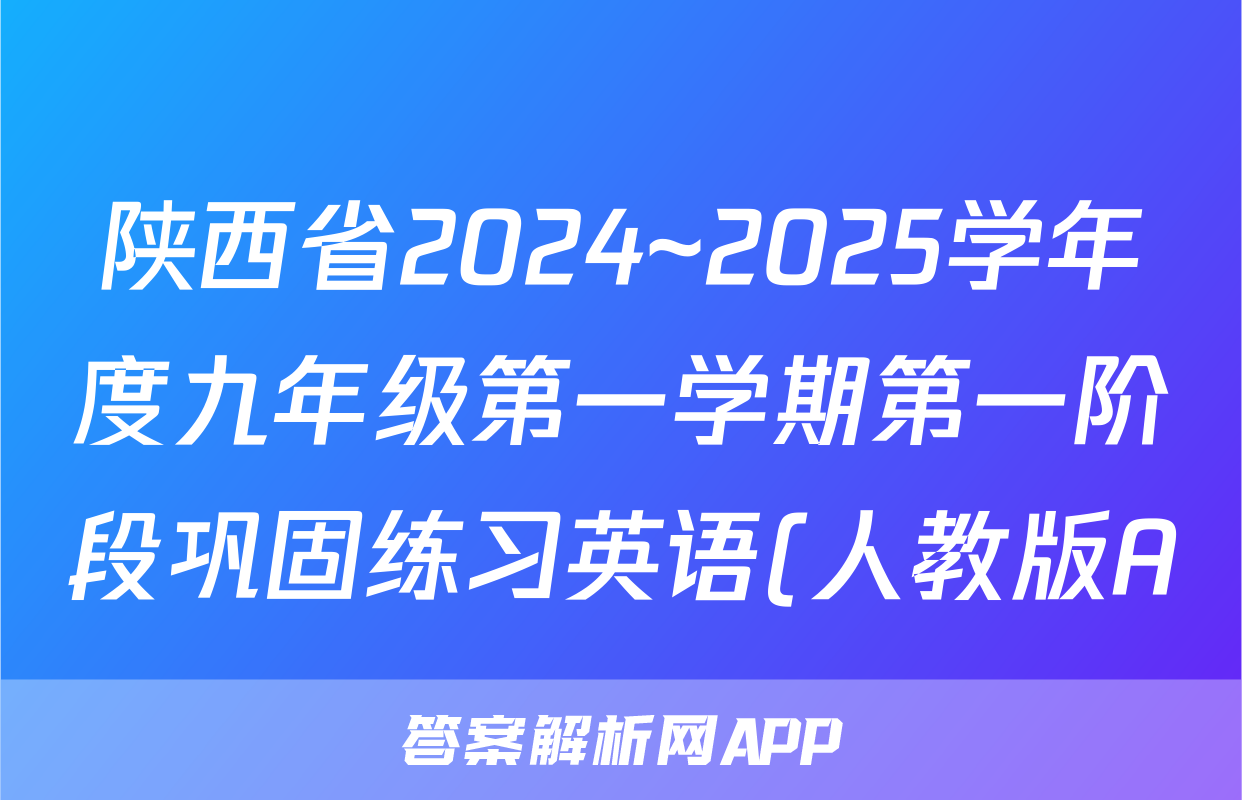 陕西省2024~2025学年度九年级第一学期第一阶段巩固练习英语(人教版A)答案