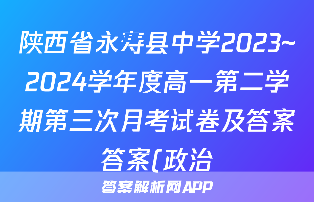 陕西省永寿县中学2023~2024学年度高一第二学期第三次月考试卷及答案答案(政治)