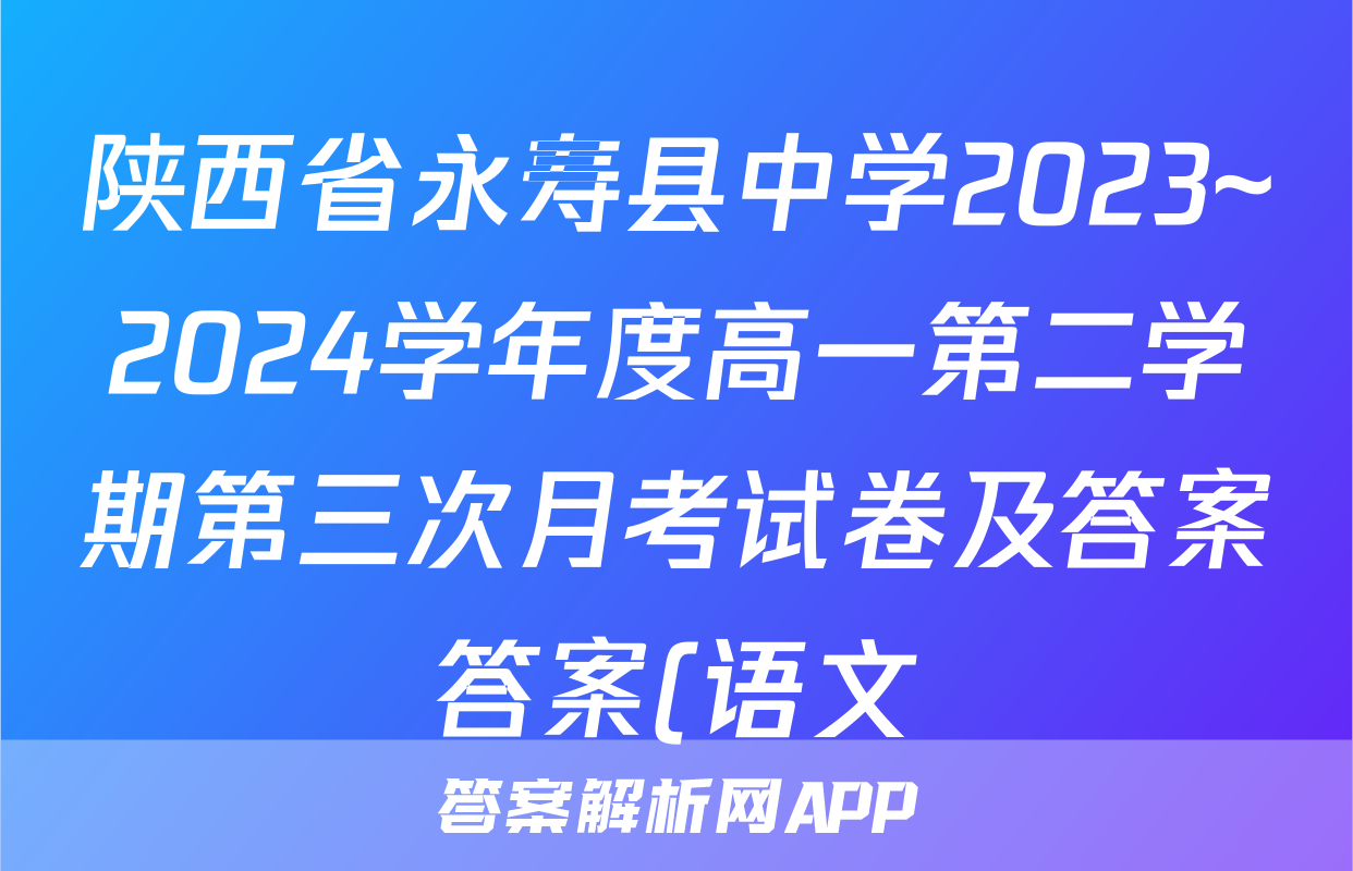 陕西省永寿县中学2023~2024学年度高一第二学期第三次月考试卷及答案答案(语文)