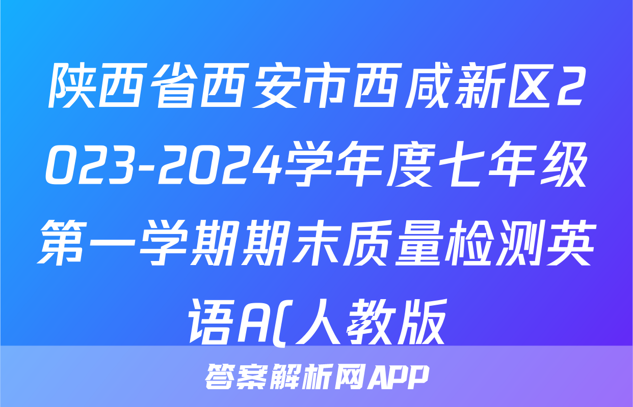 陕西省西安市西咸新区2023-2024学年度七年级第一学期期末质量检测英语A(人教版)试题