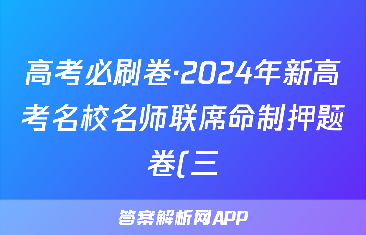 高考必刷卷·2024年新高考名校名师联席命制押题卷(三)化学试题