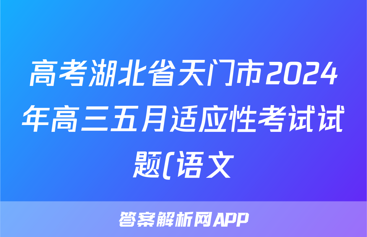 高考湖北省天门市2024年高三五月适应性考试试题(语文)