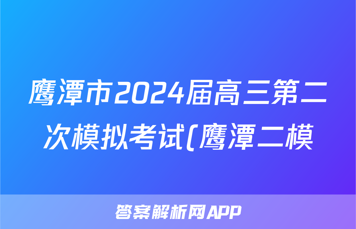 鹰潭市2024届高三第二次模拟考试(鹰潭二模)试题(化学)